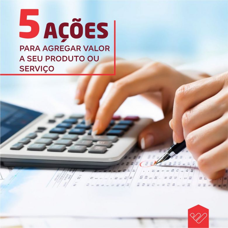 5-acoes-para-agregar-valor-ao-seu-produto-ou-servico 5 ações para agregar valor ao seu produto ou serviço